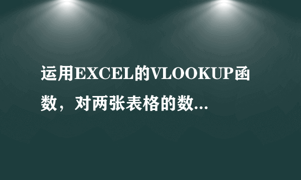 运用EXCEL的VLOOKUP函数，对两张表格的数据进行比对时，返回值为#N/A？有相同数据。