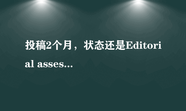 投稿2个月，状态还是Editorial assessment，怎么办