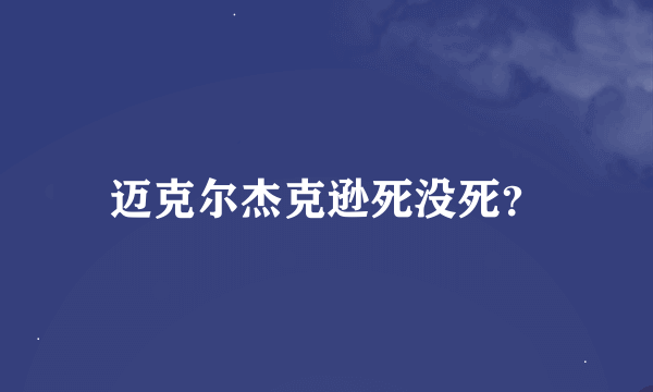 迈克尔杰克逊死没死？