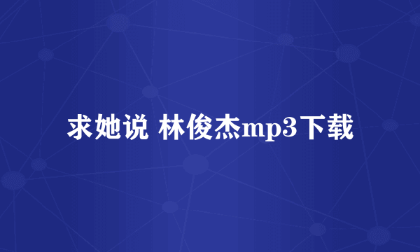 求她说 林俊杰mp3下载