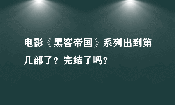 电影《黑客帝国》系列出到第几部了？完结了吗？