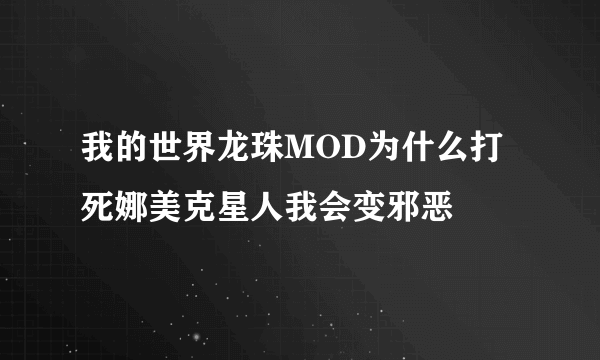 我的世界龙珠MOD为什么打死娜美克星人我会变邪恶