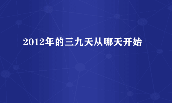 2012年的三九天从哪天开始