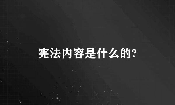 宪法内容是什么的?