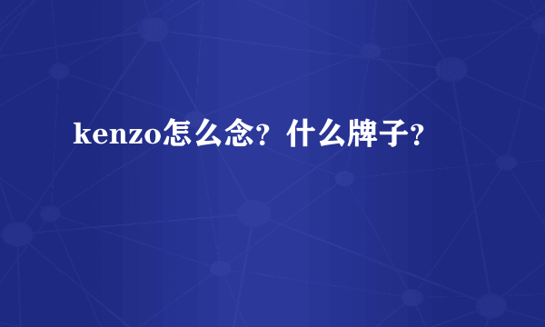 kenzo怎么念？什么牌子？