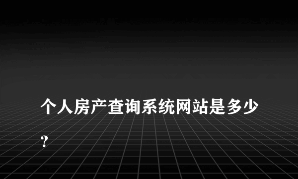 
个人房产查询系统网站是多少？

