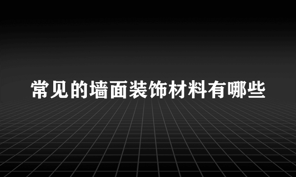 常见的墙面装饰材料有哪些