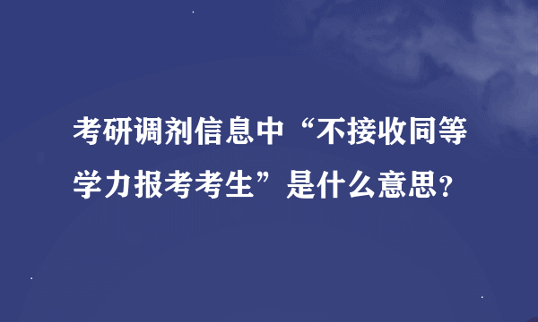 考研调剂信息中“不接收同等学力报考考生”是什么意思？