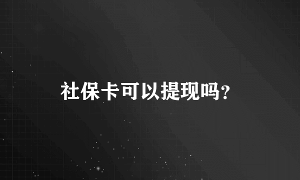 社保卡可以提现吗？