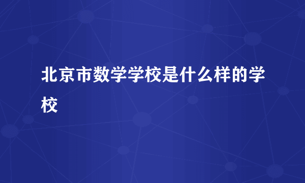 北京市数学学校是什么样的学校