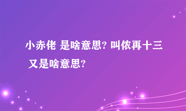 小赤佬 是啥意思? 叫侬再十三 又是啥意思?