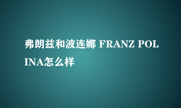 弗朗兹和波连娜 FRANZ POLINA怎么样