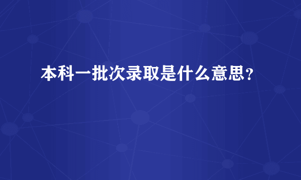 本科一批次录取是什么意思？