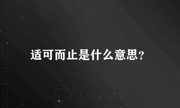 适可而止是什么意思？