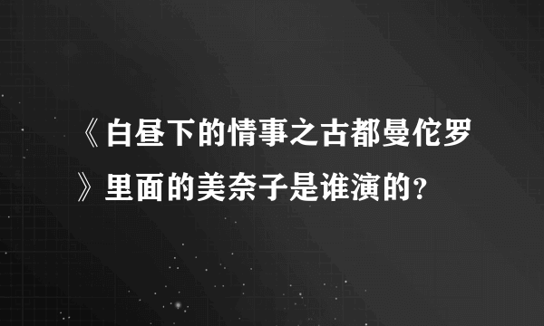 《白昼下的情事之古都曼佗罗》里面的美奈子是谁演的？