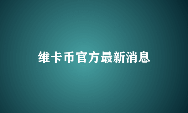 维卡币官方最新消息