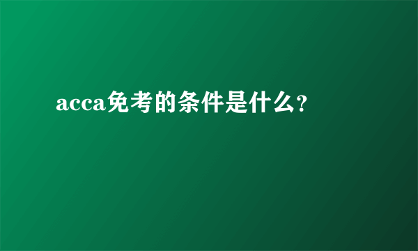 acca免考的条件是什么？