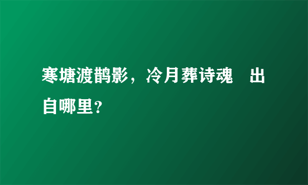 寒塘渡鹊影，冷月葬诗魂   出自哪里？