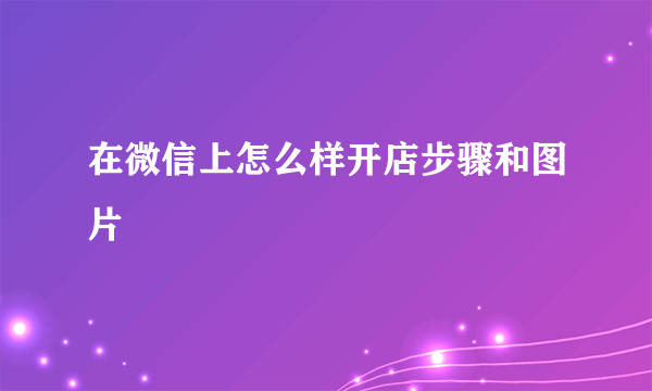 在微信上怎么样开店步骤和图片