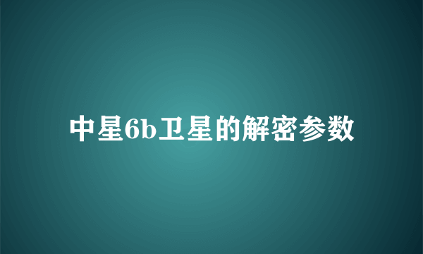 中星6b卫星的解密参数