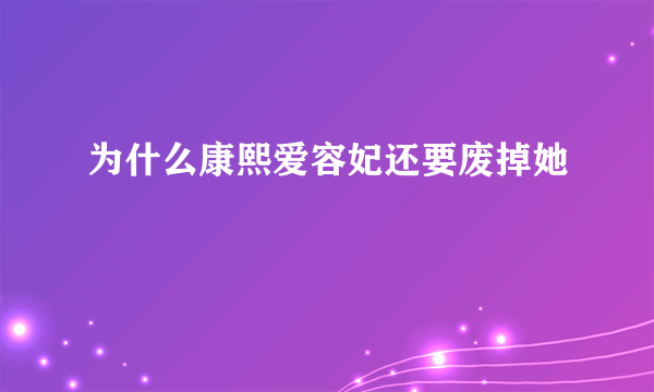 为什么康熙爱容妃还要废掉她