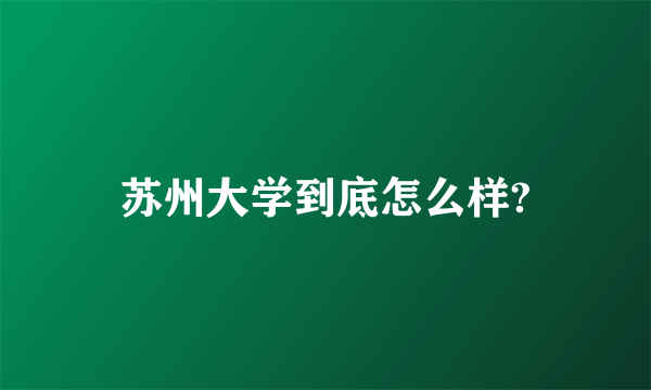 苏州大学到底怎么样?