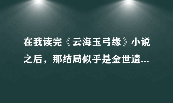 在我读完《云海玉弓缘》小说之后，那结局似乎是金世遗这辈子都不会再娶别人了。