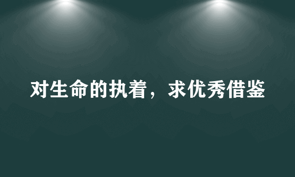 对生命的执着，求优秀借鉴