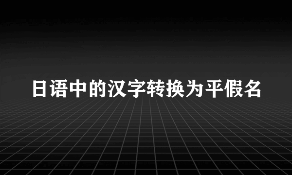 日语中的汉字转换为平假名