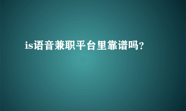 is语音兼职平台里靠谱吗？