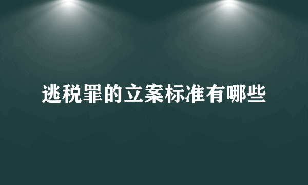 逃税罪的立案标准有哪些