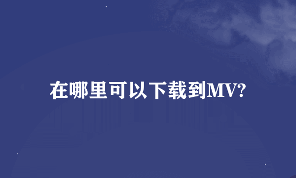 在哪里可以下载到MV?