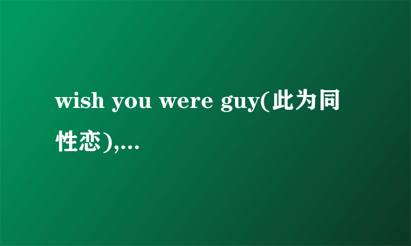 wish you were guy(此为同性恋), guy前面为什么不加定冠词a