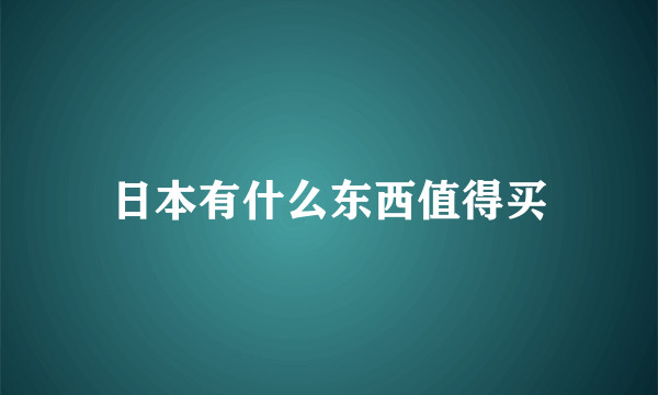 日本有什么东西值得买