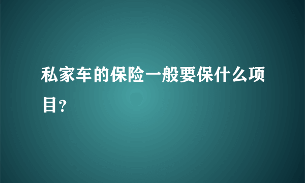 私家车的保险一般要保什么项目？