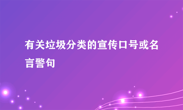 有关垃圾分类的宣传口号或名言警句