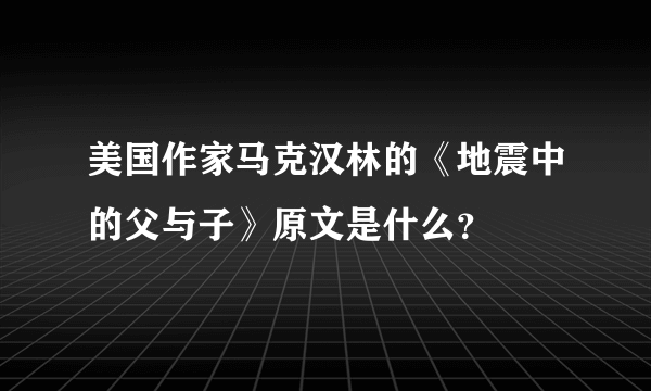 美国作家马克汉林的《地震中的父与子》原文是什么？