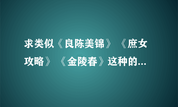 求类似《良陈美锦》 《庶女攻略》 《金陵春》这种的重生小说，文笔好的，比较写实，特别不喜欢女主咋咋