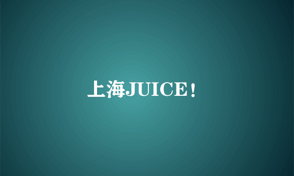 上海JUICE！