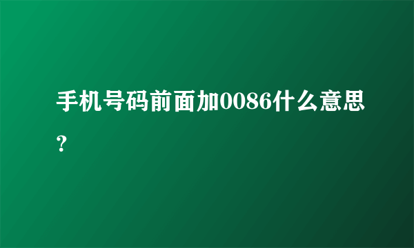 手机号码前面加0086什么意思？