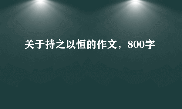 关于持之以恒的作文，800字