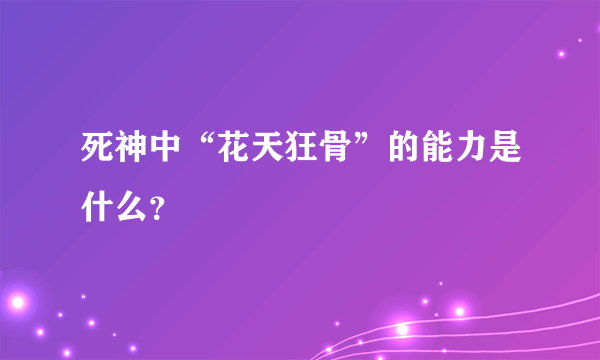 死神中“花天狂骨”的能力是什么？