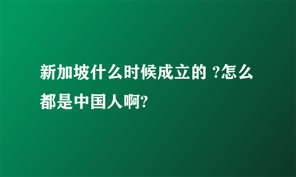 新加坡什么时候成立的 ?怎么都是中国人啊?