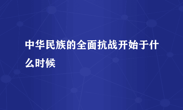 中华民族的全面抗战开始于什么时候