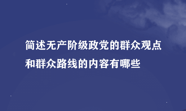 简述无产阶级政党的群众观点和群众路线的内容有哪些