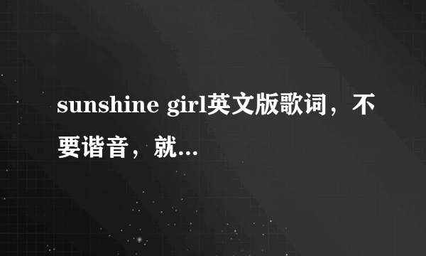 sunshine girl英文版歌词，不要谐音，就是英语。