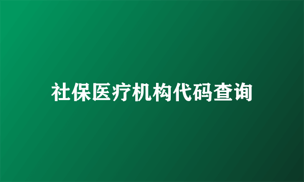 社保医疗机构代码查询