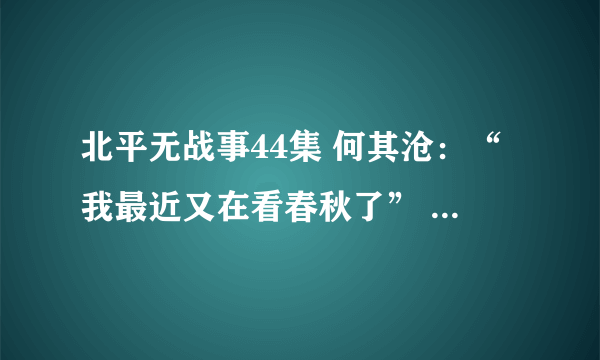 北平无战事44集 何其沧：“我最近又在看春秋了” 怎么理解？