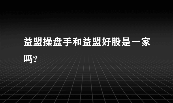 益盟操盘手和益盟好股是一家吗?