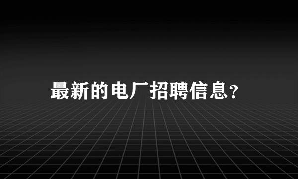 最新的电厂招聘信息？